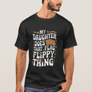 Meine Tochter macht diese Flagge-Flippy-Sache enth T-Shirt