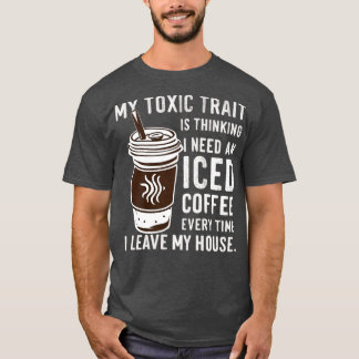 Meine toxische Eigenschaft ist zu denken, ich brau T-Shirt