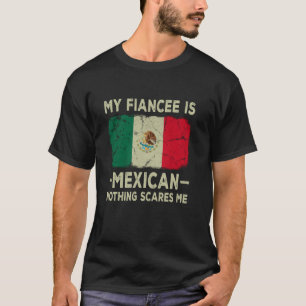 Meine Verlobte ist Mexikanerin Nichts schreckt mic T-Shirt