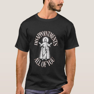 Meme Lustig Sarkastische Enttäuschungen euch alle T-Shirt