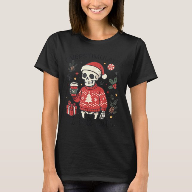 Meme Overstimulated But Festive Skeleton Christmas T-Shirt (Vorderseite)