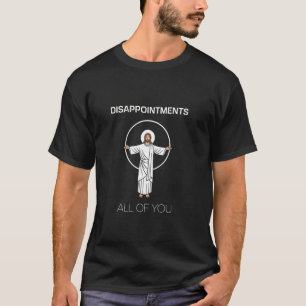 Meme Sarkastisch Lustig Enttäuschungen Euch Alle J T-Shirt
