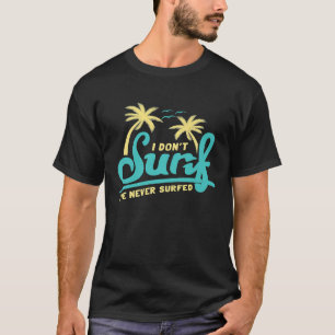 Meme Surfen Ironisch I Dont Surf Ich habe noch nie T-Shirt