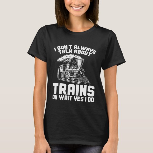 Men Train I Don t Always Talk About Trains Locomot T-Shirt (Vorderseite)