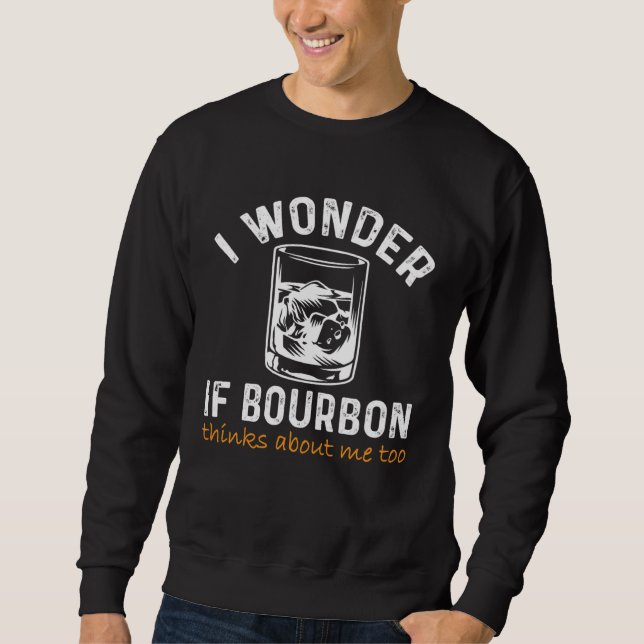Men Women I wonder if Bourbon Thinks About Me Bar  Sweatshirt (Vorderseite)