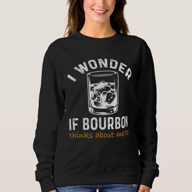 Men Women I wonder if Bourbon Thinks About Me Bar  Sweatshirt (Vorderseite)