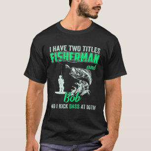 Mennes I have two Titels Fisherman Bob Bass Fishin T-Shirt