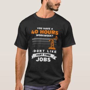 Mens 40 Stunden Teilzeit Job Nacken Öl Rig Oilfi T-Shirt