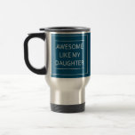 Mens AWESOME LIKE MY DAUGHTER Funny Father's Day Reisebecher<br><div class="desc">Mens AWESOME LIKE MY DAUGHTER Funny Father's Day Gift Dad Gift. Perfect gift for your dad,  mom,  papa,  men,  women,  friend and family members on Thanksgiving Day,  Christmas Day,  Mothers Day,  Fathers Day,  4th of July,  1776 Independent day,  Veterans Day,  Halloween Day,  Patrick's Day</div>
