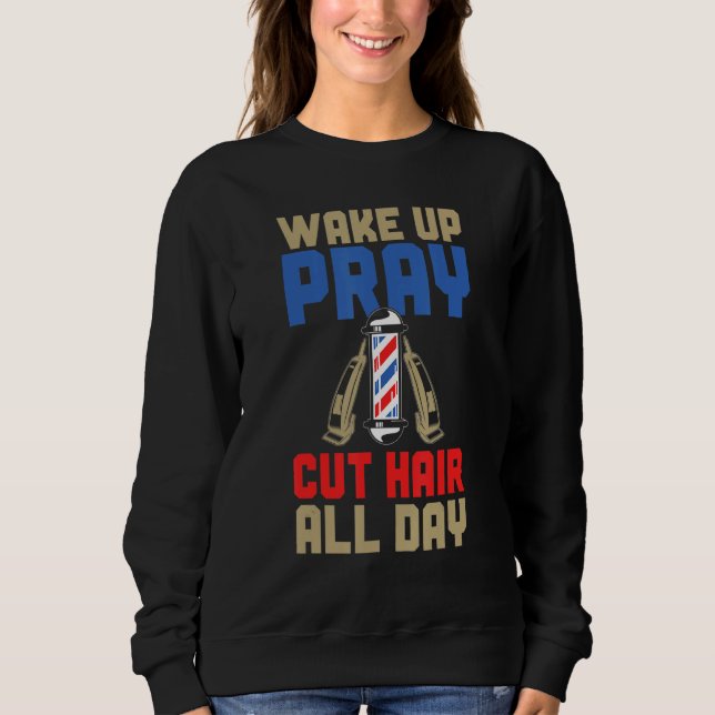 Mens  Barber Wake Up Pray Cut Hair All Day Sweatshirt (Vorderseite)