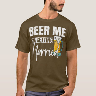 Mens Beer Me Im Get Married Funny Groom Weddin T-Shirt