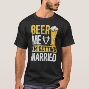 Mens Beer Me Im Get Married Wedding Beer Bach T-Shirt