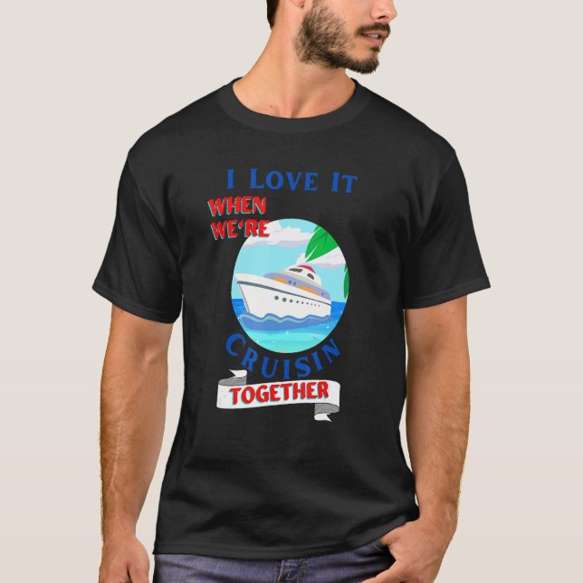 Mens  Cruisn  I Love It when We Are Cruising Toget T-Shirt (Vorderseite)