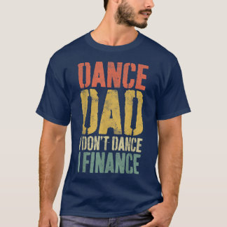 Mens Dance Vater I Dont Dance I Finance Dancing Da T-Shirt