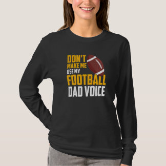 Mens  Don't Make Me Use My Football Dad Voice T-Shirt