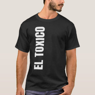 Mens EL Tóxico Funny Boyfriend Gifts for Latino Da T-Shirt