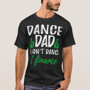 Mens Funny Dance Vater I Don't Dance I Finance T-Shirt