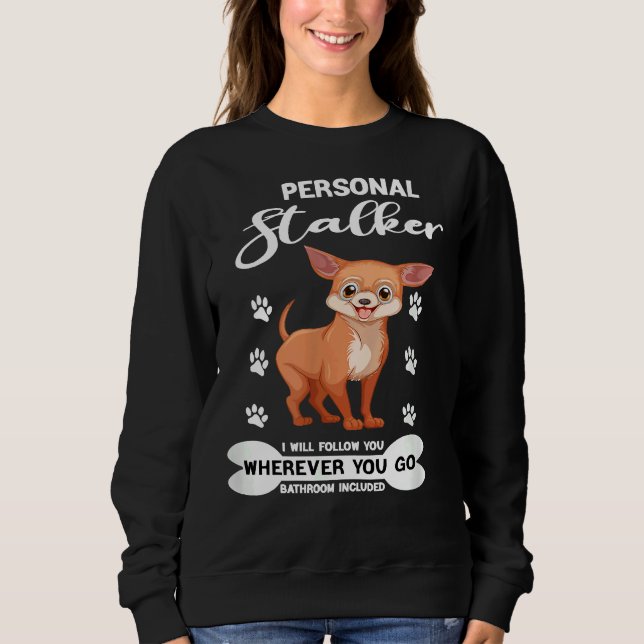 Mens Funny Dog Chihuahua Personal Stalker I Will F Sweatshirt (Vorderseite)