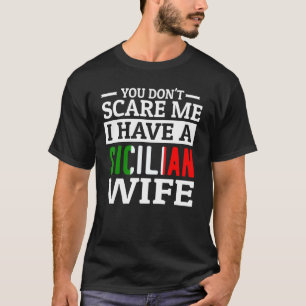 Mens Funny Italian You Don't Scare Me Sicilian Wif T-Shirt