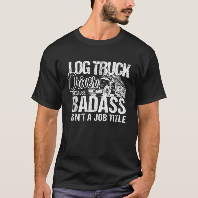 Mens Funny Log Truck Driver Badass Logging Trucker T-Shirt (Vorderseite)