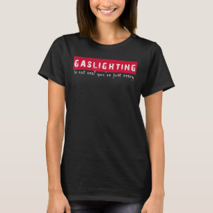 Mens Gaslighting ist nicht wahr, was für ein verrü T-Shirt