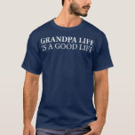 Mens Grandpa Life is a Good Life  Fathers Day T-Shirt<br><div class="desc">Mens Grandpa Life is a Good Life  Fathers Day  grandma,  nana,  grandmother,  love,  family,  funny,  granny,  gift,  heart,  birthday,  cool,  cute grandma sayings t-shirts,  daughter,  funny new grandma t-shirts,  gift idea,  granddaughter,  grandma hoodies & sweatshirts,  grandma to be,  great grandma t-shirts,  i wear</div>