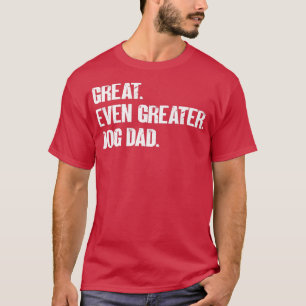 Mens Great Even Greater Dog Dad  Dog Owner Dog  T-Shirt