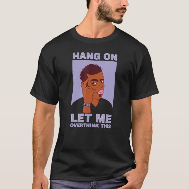 Mens Hang on let me overthink this quote guy T-Shirt (Vorderseite)