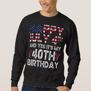Mens Happy 4 Juli und ja, es ist mein 40. Geburtst Sweatshirt