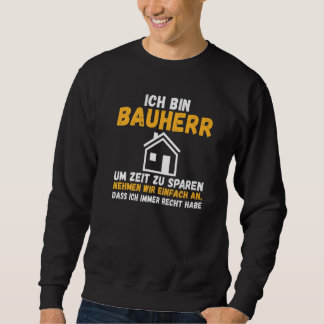 Mens I am builder save time right have constructio Sweatshirt