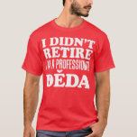 Mens I Didn't Retire I'm A Professional Deda Czech T-Shirt<br><div class="desc">Mens I Didn't Retire I'm A Professional Deda Czech Grandfather  .</div>