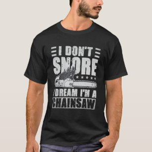 Mens I Don't Snore I Dream Ich bin ein Chainsaw Fu T-Shirt