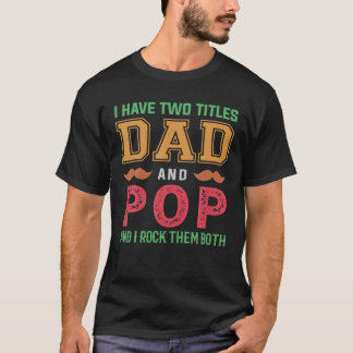 Mens I Have Two Titles Dad and POP Funny Grandpa F T-Shirt