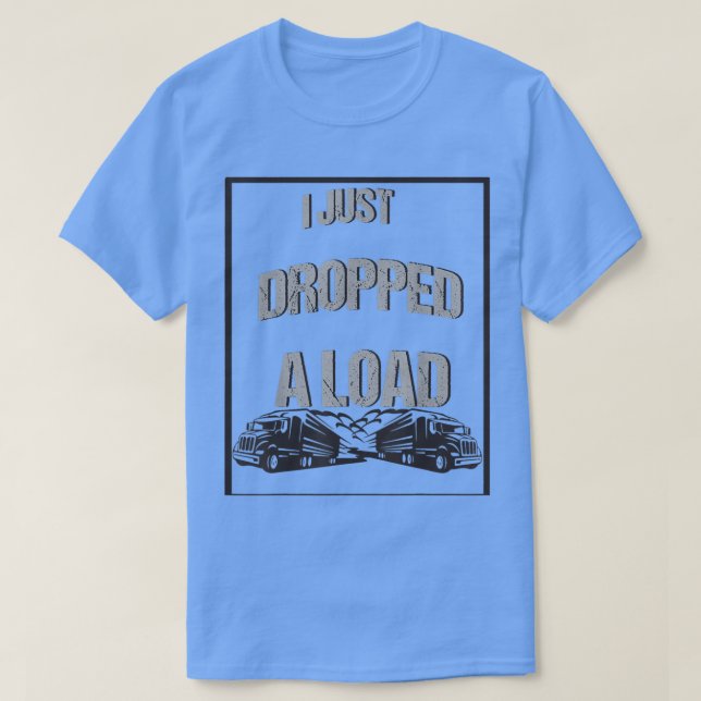 Mens I Just Dropped A Load Funny Best Saying Truck T-Shirt (Design vorne)