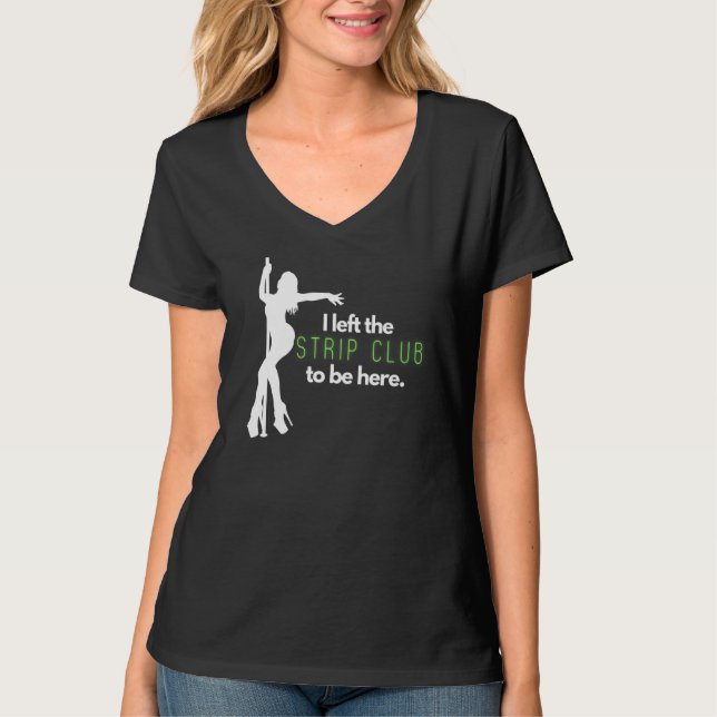 Mens I Left The Strip Club to Be Here T-Shirt (Vorderseite)