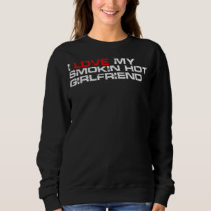 Mens I Liebe meine Smokin Hot Girlfriend Sweatshirt