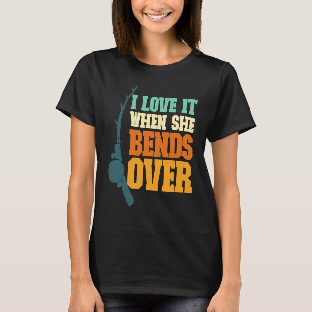 Mens I Love It When She Bends Over Fisher Rod Fish T-Shirt (Vorderseite)
