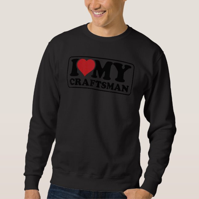Mens I Love My Craftsman Handyman Crafting Worker  Sweatshirt (Vorderseite)