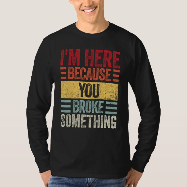 Mens I m Here Because You Broke Something  Retro H T-Shirt (Vorderseite)