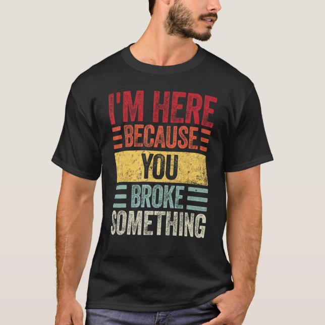 Mens I m Here Because You Broke Something  Retro H T-Shirt (Vorderseite)