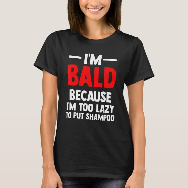 Mens ich bin Bald, weil ich zu faul bin, Shampoo z T-Shirt (Vorderseite)