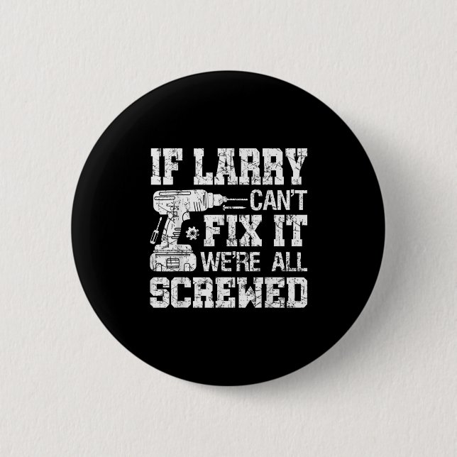 Mens If Larry Can't Fix It We're All Screwed Funny Button (Vorderseite)
