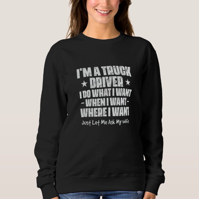 Mens I'm A Truck Driver I Do What I Want When I Wa Sweatshirt (Vorderseite)