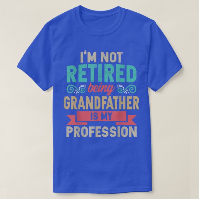 Mens I'm Not Retired Being Grandfather Is My Profe T-Shirt (Design vorne)