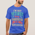 Mens I'm Not Retired Being Grandfather Is My Profe T-Shirt<br><div class="desc">Mens I'm Not Retired Being Grandfather Is My Profession Fathers D  .</div>