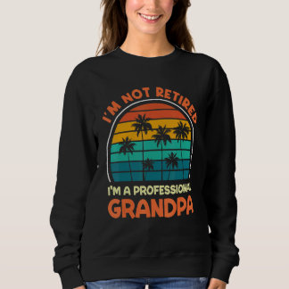 Mens I'm Not Retired Professional Grandpa Retireme Sweatshirt