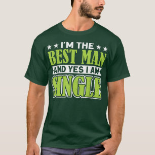 Mens Im The Best Man And Yes I Am Single Bachelor  T-Shirt