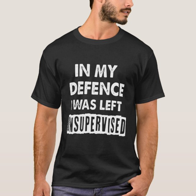 Mens In My Defence I Was Left Unsupervised Mens Sh T-Shirt (Vorderseite)