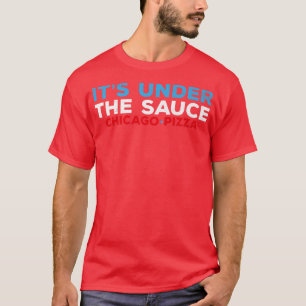 Mens its under Sauce Chicago Deep Dish Pizza F T-Shirt
