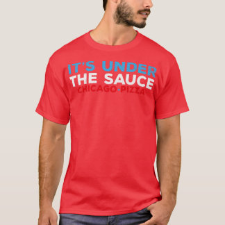 Mens its under Sauce Chicago Deep Dish Pizza F T-Shirt